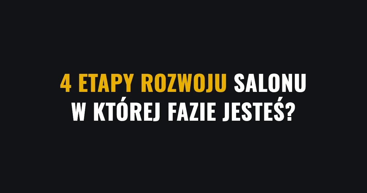 4 etapy rozwoju salonu - w której fazie jesteś?