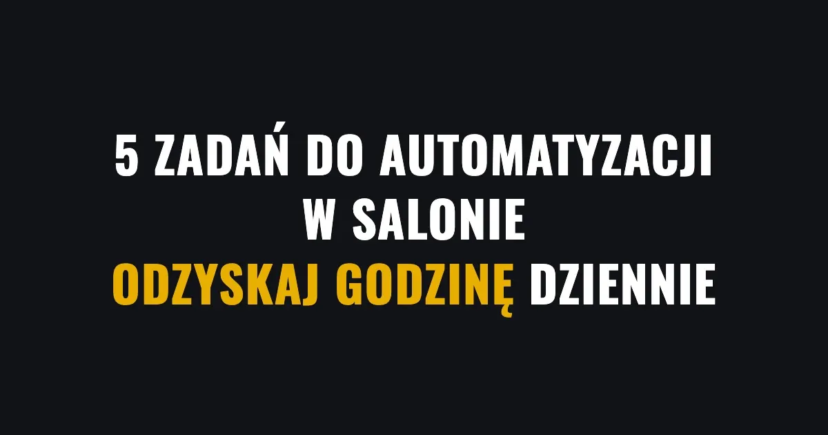 5 zadań do automatyzacji w salonie - odzyskaj godzinę dziennie