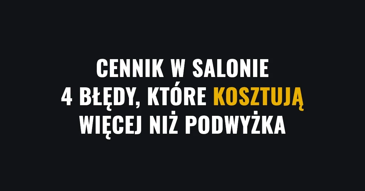 Cennik w salonie - 4 błędy, które kosztują więcej niż podwyżka