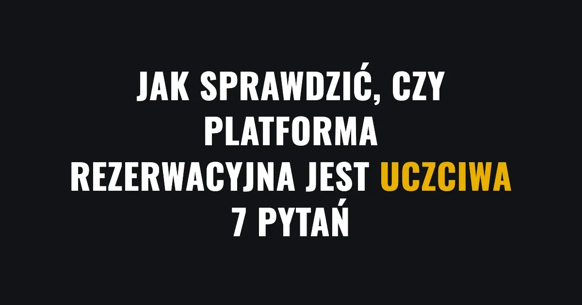 Jak sprawdzić, czy platforma rezerwacyjna jest uczciwa - 7 pytań
