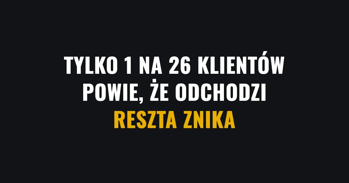 Tylko 1 na 26 klientów powie, że odchodzi. Reszta znika