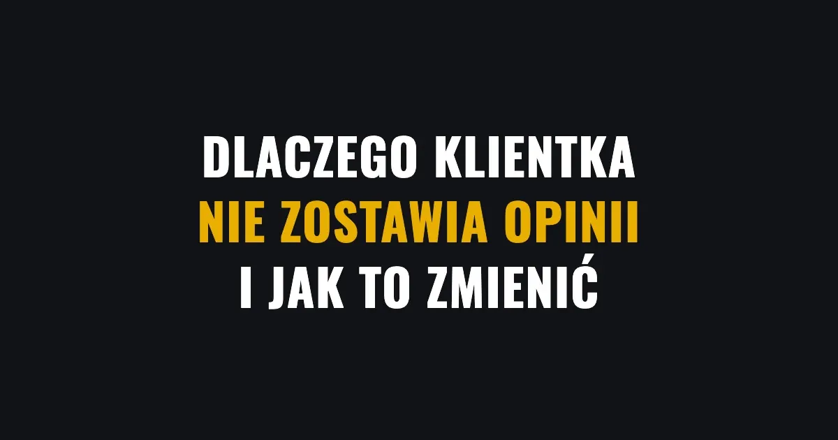 Dlaczego klientka nie zostawia opinii - i jak to zmienić