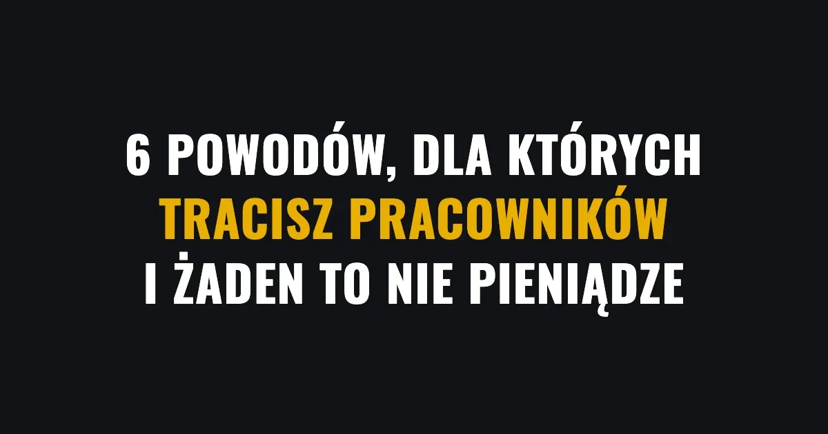 6 powodów, dla których tracisz pracowników - i żaden to nie pieniądze