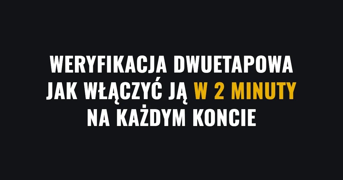 Weryfikacja dwuetapowa - jak włączyć ją w 2 minuty na każdym koncie