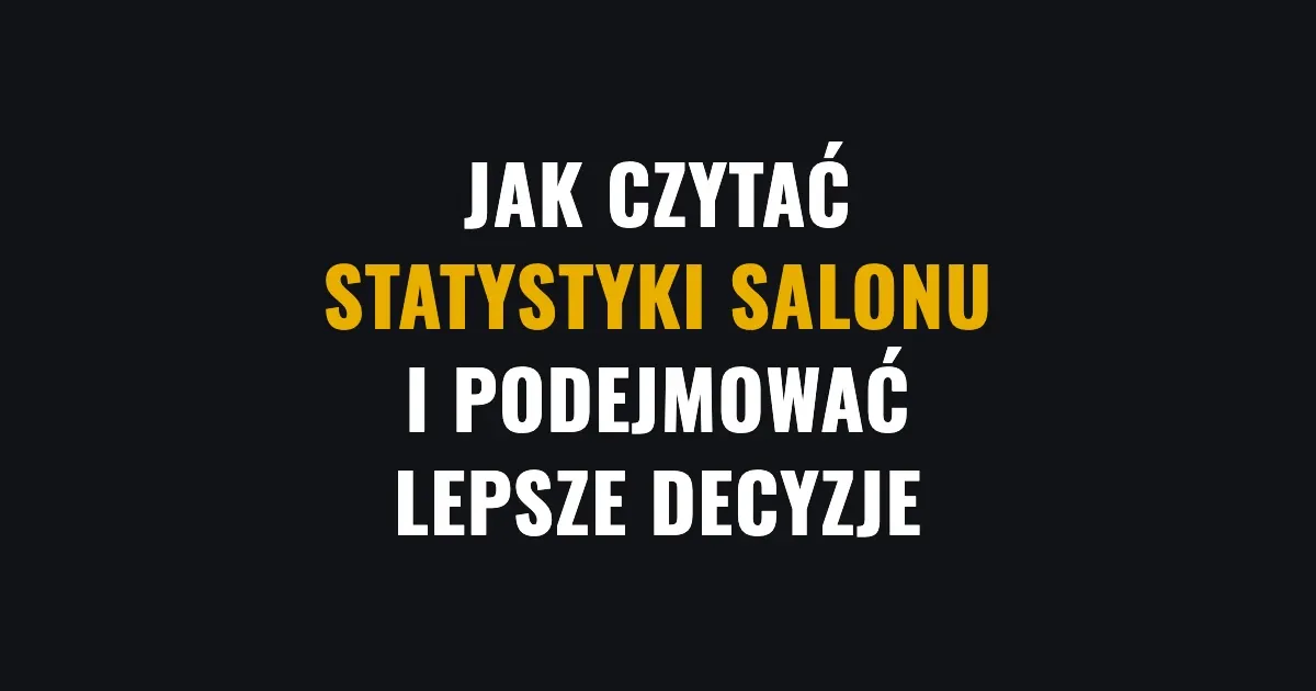 Jak czytać statystyki salonu i podejmować lepsze decyzje