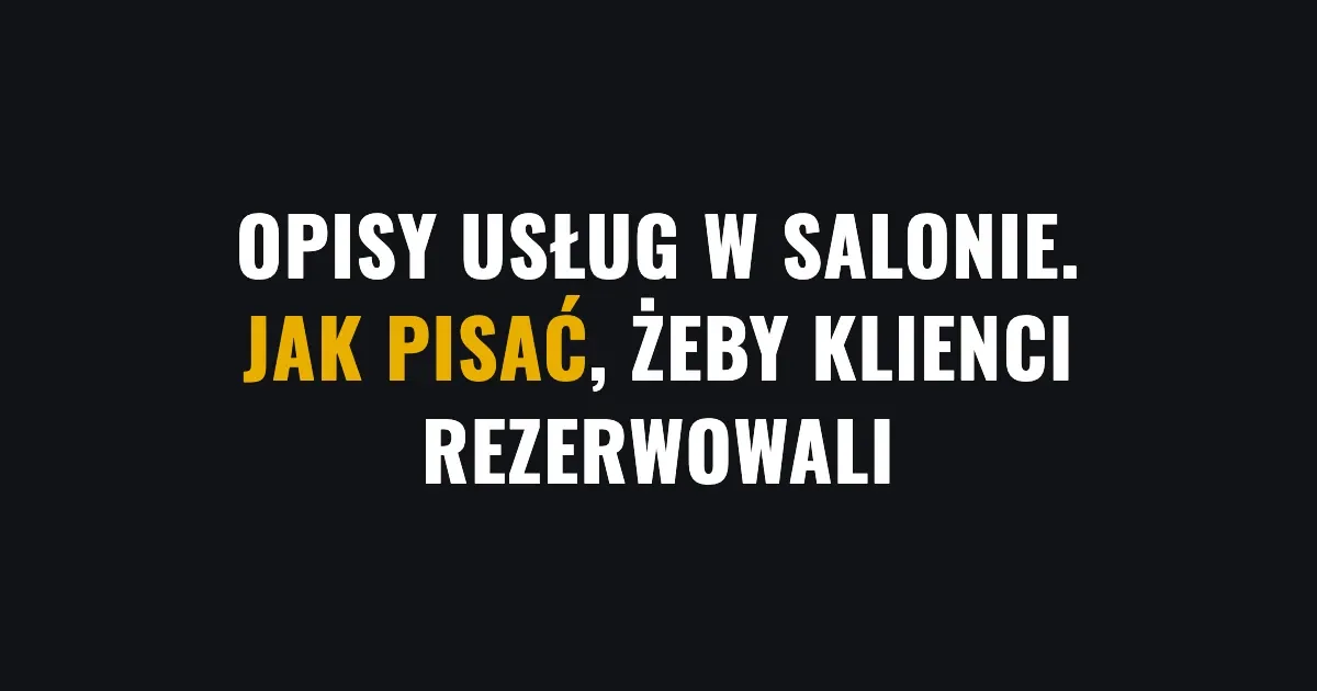 Opisy usług w salonie - jak pisać, żeby klienci rezerwowali