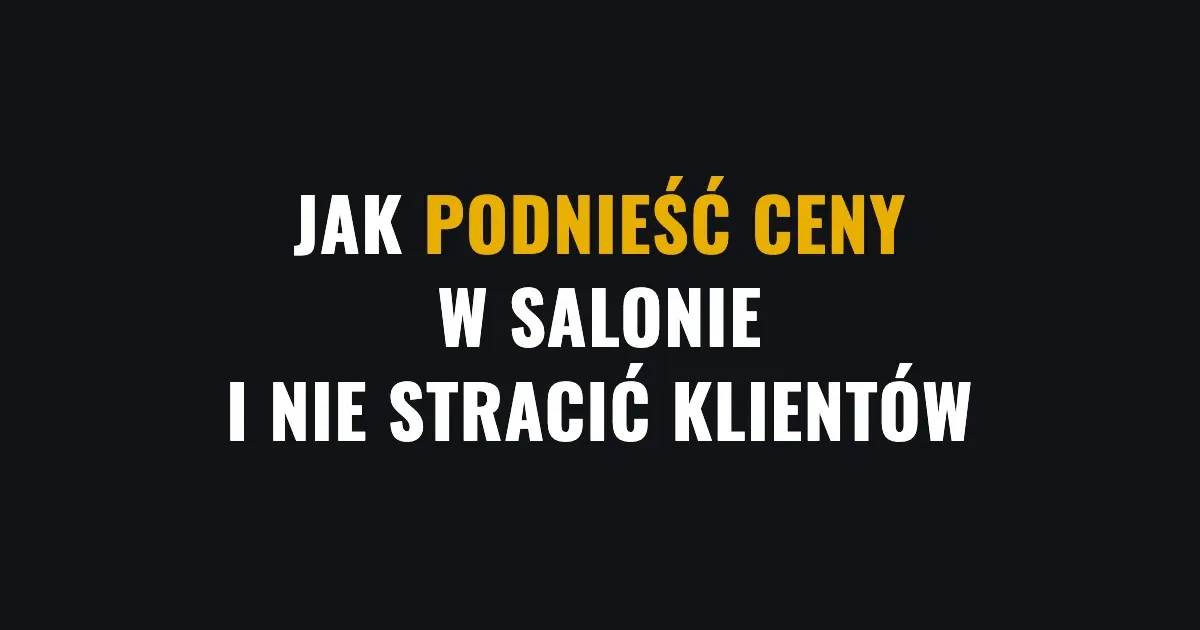 Jak podnieść ceny w salonie i nie stracić klientów