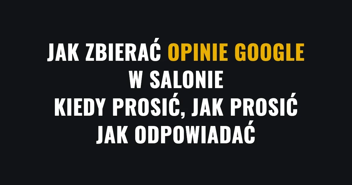 Jak zbierać opinie Google w salonie - kiedy i jak prosić