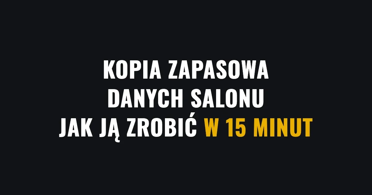 Kopia zapasowa danych salonu - jak ją zrobić w 15 minut