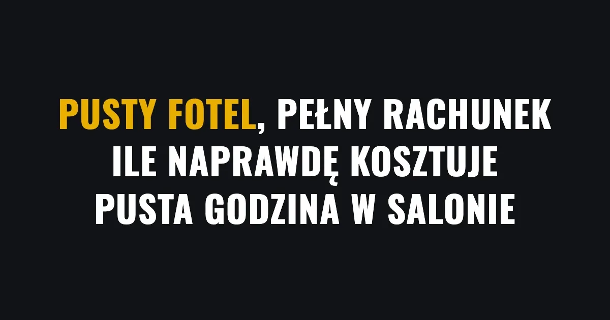 Koszt pustego fotela w salonie - ile naprawdę tracisz na pustej godzinie