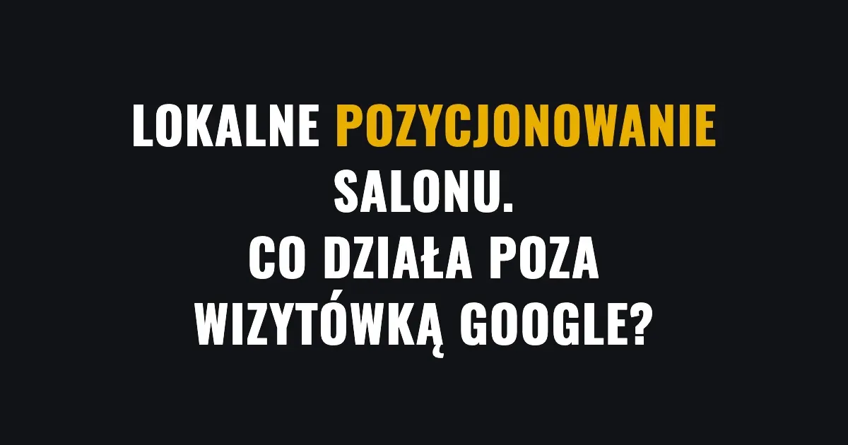 Lokalne pozycjonowanie salonu - co działa poza wizytówką Google