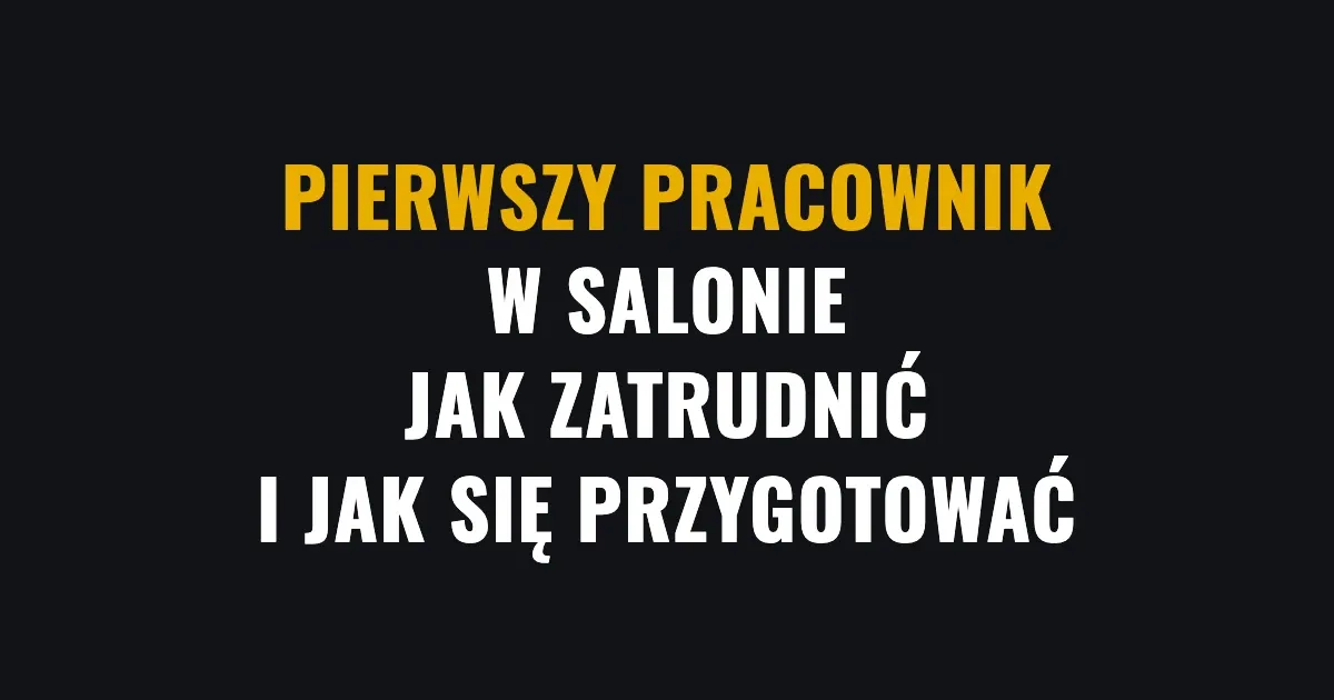 Pierwszy pracownik w salonie - kiedy zatrudnić i jak się przygotować