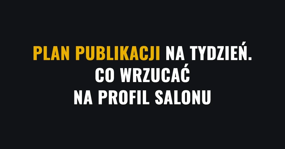 Plan publikacji na tydzień - co wrzucać na profil salonu