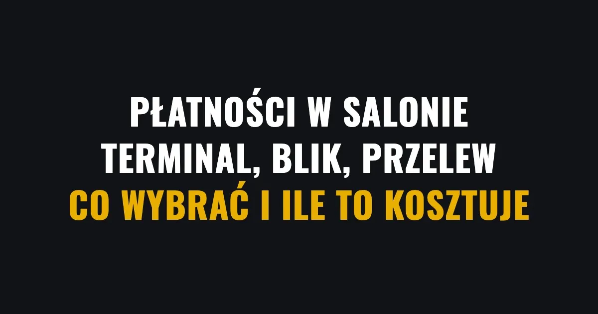 Płatności w salonie - terminal, BLIK, przelew - co wybrać i ile to kosztuje