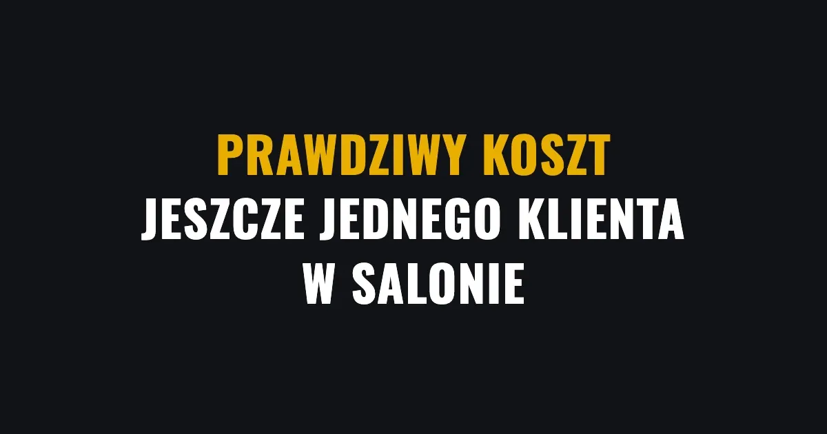 Prawdziwy koszt jeszcze jednego klienta w salonie