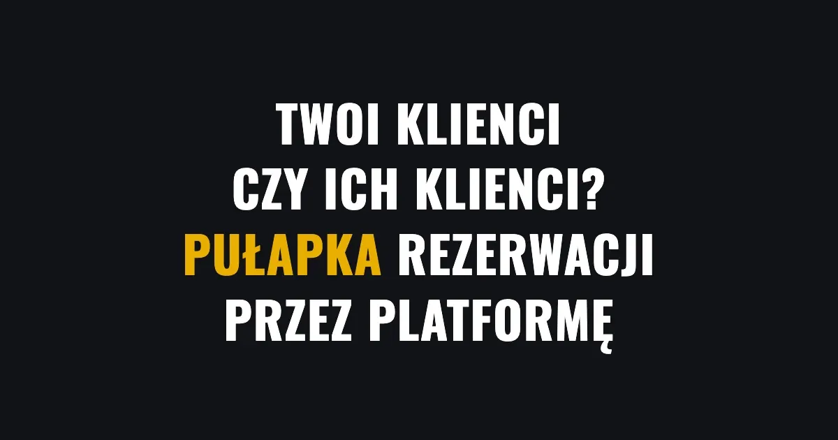 Twoi klienci czy ich klienci? Pułapka rezerwacji przez platformę
