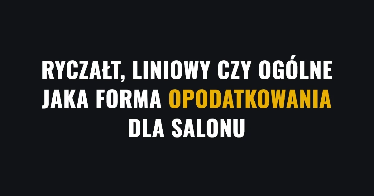 Ryczałt, liniowy czy ogólne - jaka forma opodatkowania dla salonu