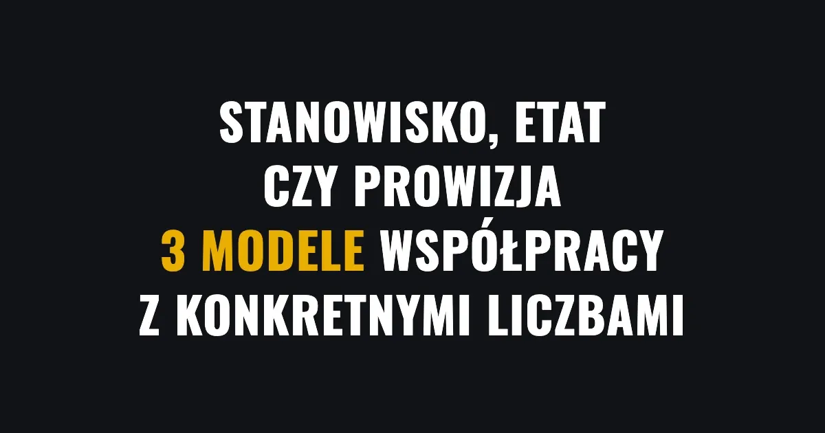 Stanowisko, etat czy prowizja - 3 modele współpracy z konkretnymi liczbami