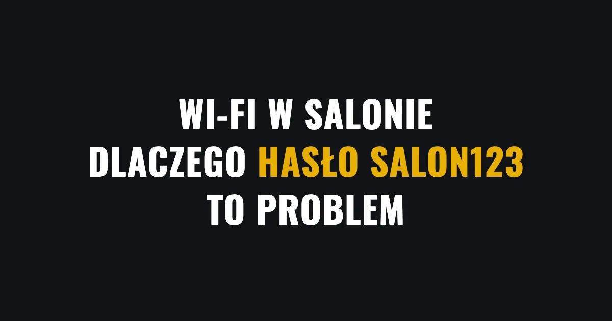 Wi-Fi w salonie - dlaczego hasło salon123 to problem