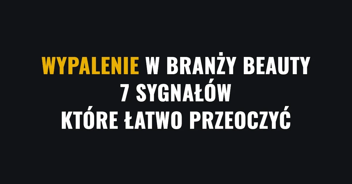 Wypalenie w branży kosmetycznej - 7 sygnałów, które łatwo przeoczyć